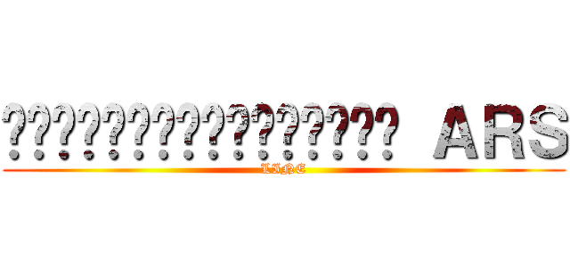 อันตรายจากระเบิด ＡＲＳ (LINE)