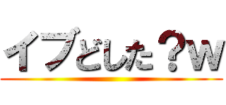 イブどした？ｗ ()