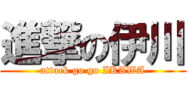 進撃の伊川 (attack go go IKAWA)