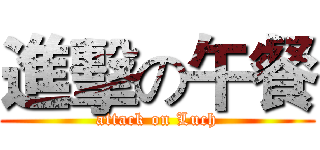 進擊の午餐 (attack on Luch)