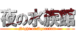 夜の水族館 (Night of Aquarium)