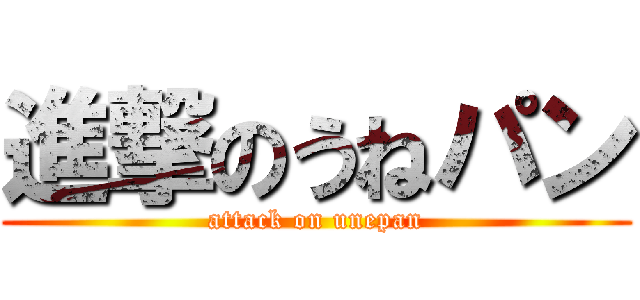 進撃のうねパン (attack on unepan)