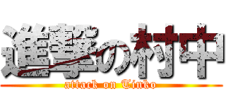 進撃の村中 (attack on Tinko)