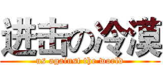 进击の冷漠 (us against the world)