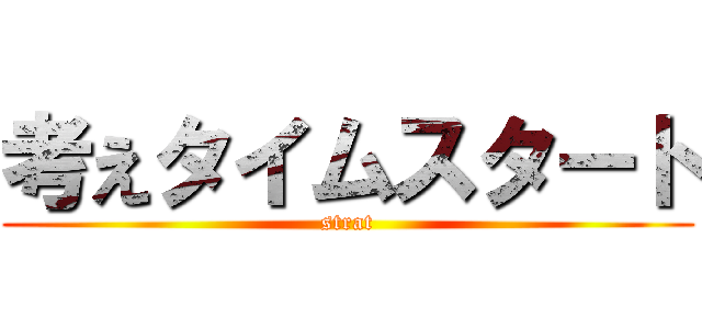 考えタイムスタート (strat)