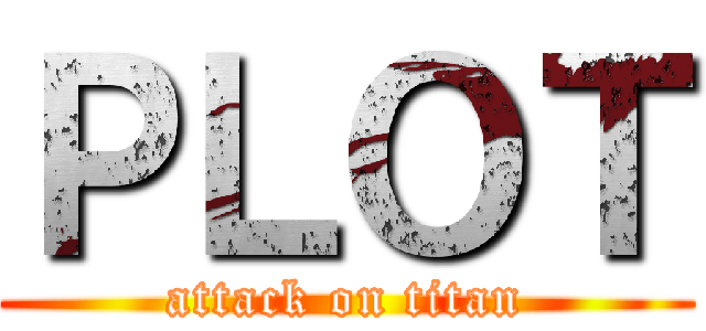 ＰＬＯＴ (attack on titan)