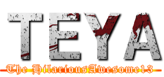 ＴＥＹＡ (The HilariousAwesome13)