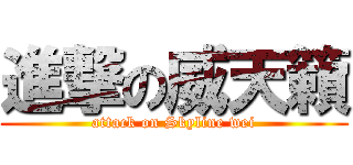 進撃の威天籟 (attack on Skyline wei)