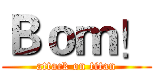 Ｂｏｍ！ (attack on titan)
