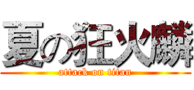 夏の狂火麟 (attack on titan)