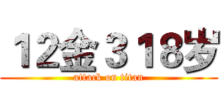１２金３１８岁 (attack on titan)