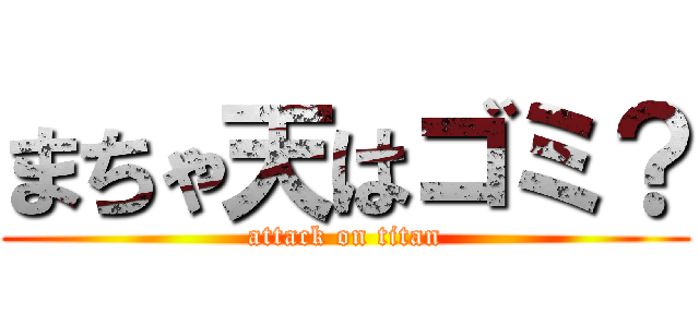 まちゃ天はゴミ？ (attack on titan)