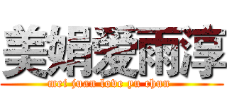 美娟爱雨淳 (mei juan love yu chun )