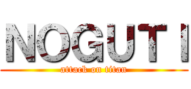 ＮＯＧＵＴＩ (attack on titan)