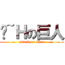 啊~Ｈの巨人 (attack on titan)