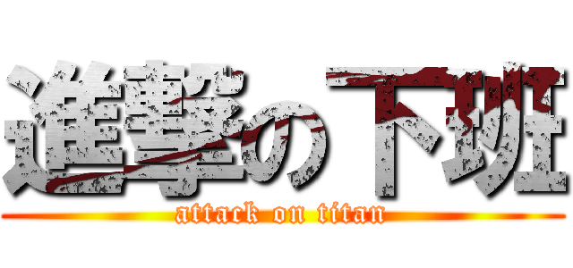 進撃の下班 (attack on titan)