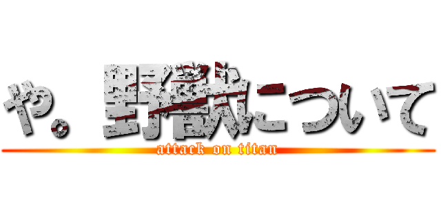 や。野獣について (attack on titan)