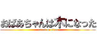 おばあちゃんは木になった (attack on titan)