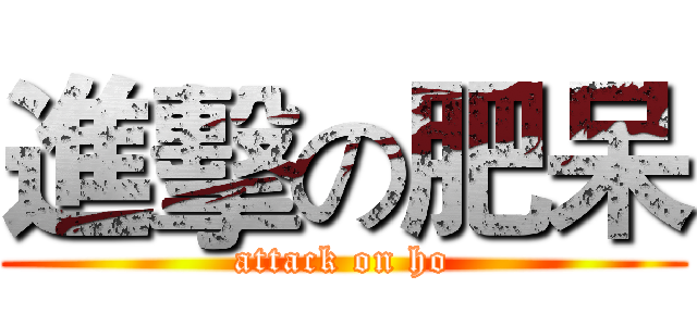 進擊の肥呆 (attack on ho)