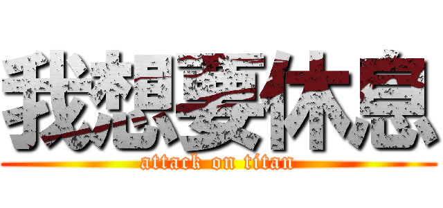 我想要休息 (attack on titan)