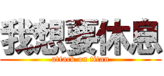 我想要休息 (attack on titan)