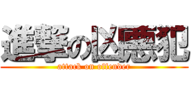 進撃の凶悪犯 (attack on offender)