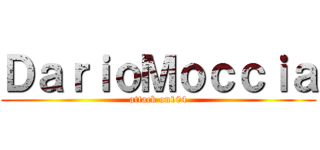 ＤａｒｉｏＭｏｃｃｉａ (attack on104)