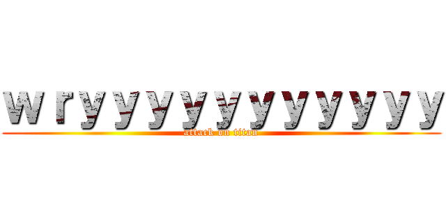 ｗｒｙｙｙｙｙｙｙｙｙｙｙ (attack on titan)