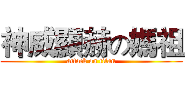 神威顯赫の媽祖 (attack on titan)