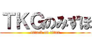 ＴＫＧのみずほ (attack on titan)