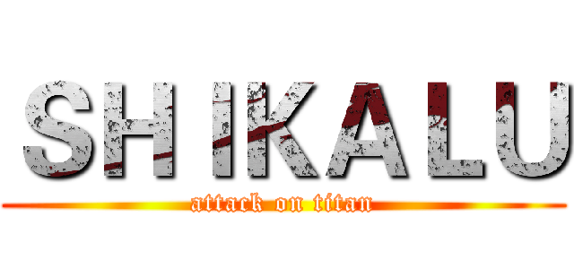 ＳＨＩＫＡＬＵ (attack on titan)