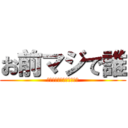 お前マジで誰 (ＯＭＡＥＤＡＲＥＤＡＹＯ)