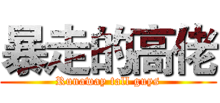 暴走的高佬 (Runaway tall guys)