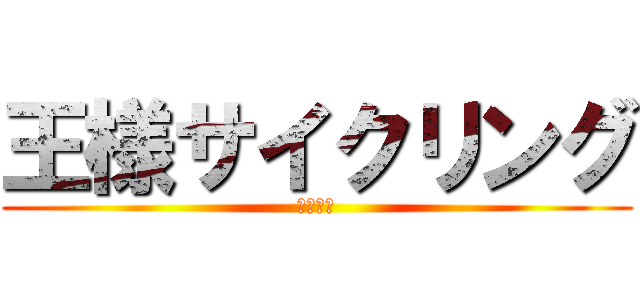 王様サイクリング (暁の出撃)