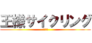 王様サイクリング (暁の出撃)