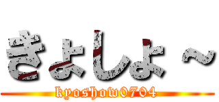 きょしょ～ (kyoshow0704)