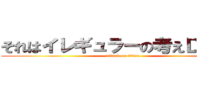 それはイレギュラーの考えＤＡ⭐︎！ (attack on titan)