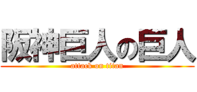 阪神巨人の巨人 (attack on titan)