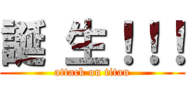 誕 生！！！ (attack on titan)