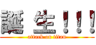 誕 生！！！ (attack on titan)