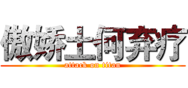 傲娇土何弃疗 (attack on titan)
