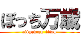 ぼっち万歳 (attack on titan)