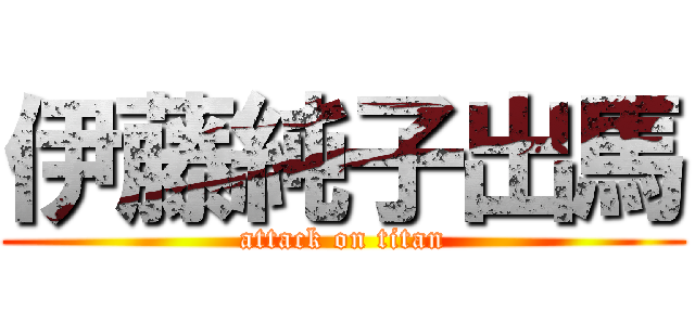 伊藤純子出馬 (attack on titan)