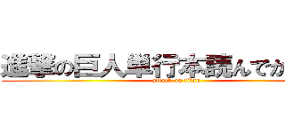 進撃の巨人単行本読んでから行け (attack on titan)