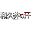 和久井の汗 (超すごい位出る)