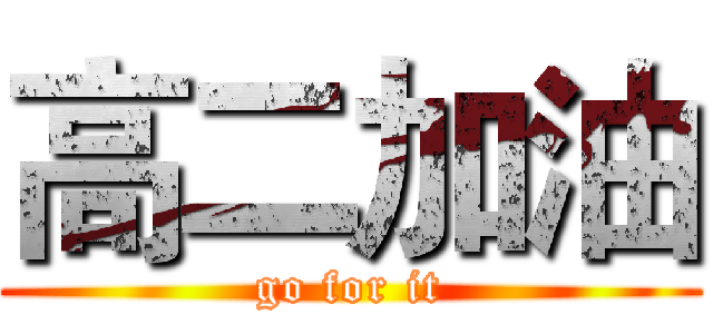 高二加油 (go for it)