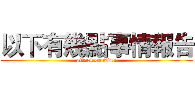 以下有幾點事情報告 (attack on titan)