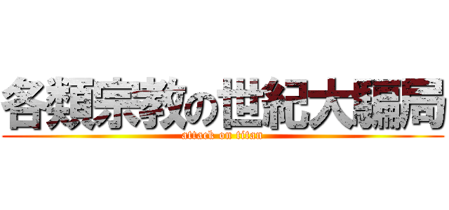 各類宗教の世紀大騙局 (attack on titan)
