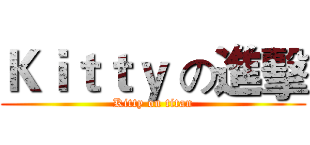 Ｋｉｔｔｙ の進擊 (Kitty on titan)