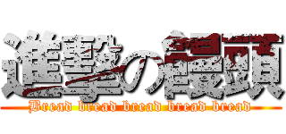 進擊の饅頭 (Bread bread bread bread bread)